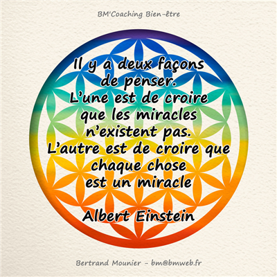 Il y a deux façons de penser. L'une est de croire que les miracles n'existent pas. L'autre est de croire que chaque chose est un miracle — Albert Einstein