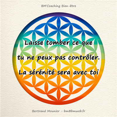 Laisse tomber ce que tu ne peux pas contrôler. La sérénité sera avec toi