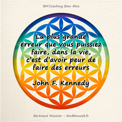 La plus grande erreur que vous puissiez faire, dans la vie, c'est d'avoir peur de faire des erreurs — John F. Kennedy