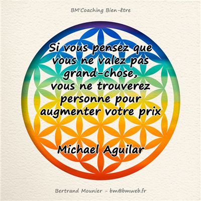 Si vous pensez que vous ne valez pas grand-chose, vous ne trouverez personne pour augmenter votre prix — Michael Aguilar