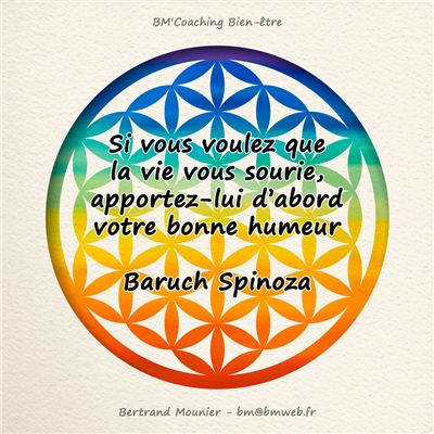 Si vous voulez que la vie vous sourie, apportez-lui d'abord votre bonne humeur — Baruch Spinoza